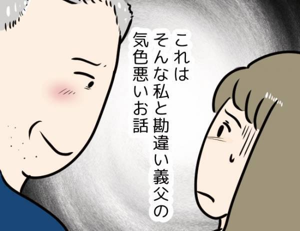 「気持ち悪い」どうしてこんなことに…。義父が私の人生を狂わせるなんて＜勘違い義父＞