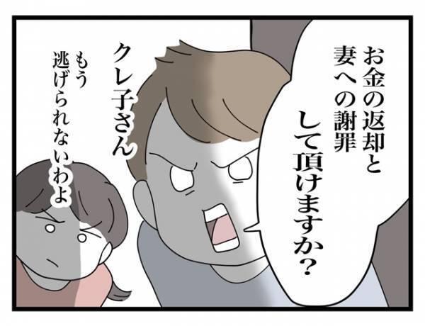 「もう逃がさない」夫と2人でママ友の家へ！ドアが開いた瞬間、クレ子さんの反応は＜金銭トラブル＞