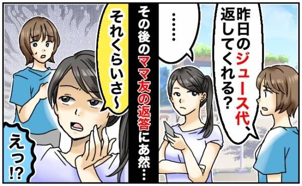 「ジュース代返してくれる？」手持ちがないママ友にジュース代を貸した私→翌日、話を振ってみると…