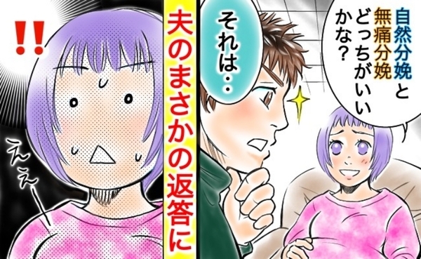 「嘘でしょ…」医師から自然分娩と無痛分娩どちらにするか質問が→夫に相談すると信じられない回答が！