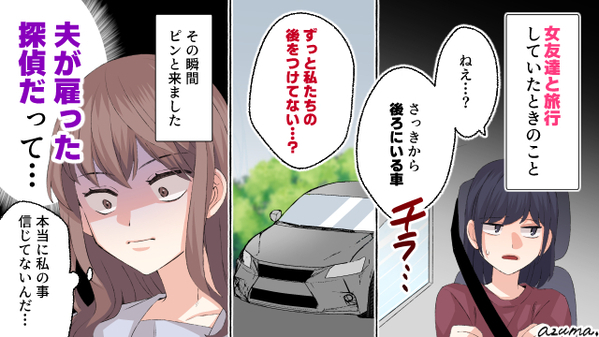 女友達と旅行中、見知らぬ車があとをつけてきた？　夫が雇った探偵が