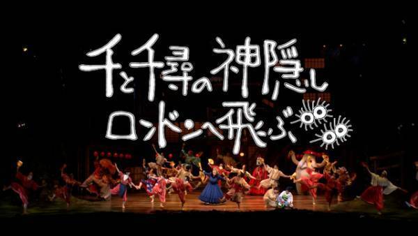 舞台「千と千尋の神隠し」ロンドン公演大千穐楽をライブ配信　ドキュメンタリーも完成