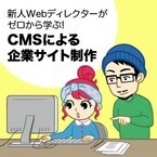 新人Webディレクターがゼロから学ぶ! CMSによる企業サイト制作 (1) 企業サイト、どう制作すればいい? - CMSの重要性と選定ポイントを解説!
