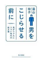 競争・プライド・モテだけで生きてる男はもうヤバい! - 『男をこじらせる前に 男がリアルにツラい時代の処方箋』