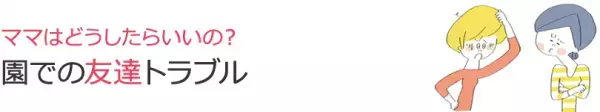 ママはどうしたらいいの？園での友達トラブル