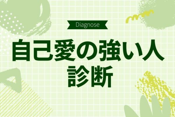 あなたの自己愛は強いor弱い？【10の質問で分かる自己愛の強さ診断】