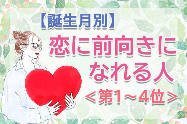 【誕生月別】「この春、恋に前向きになれる人」のは何月生まれ？　占い師のアドバイス付き＜第1～4位＞