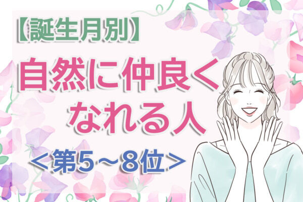 【誕生月別】多くの人を引き寄せる。「新しい環境で自然に仲良くなれる人」のは何月生まれ？　占い師のアドバイス付き＜第5～8位＞