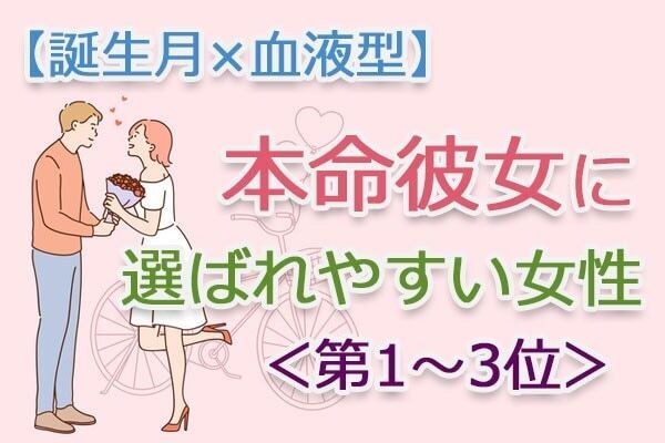 【誕生月×血液型】遊びで終わらない。「本命彼女に選ばれやすい女性」とは？　占い師のアドバイス付き＜第1～3位＞