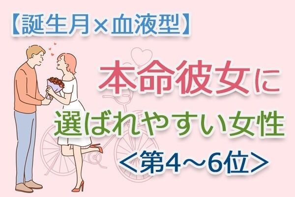 【誕生月×血液型】自由奔放はNG。「本命彼女に選ばれやすい女性」とは？　占い師のアドバイス付き＜第4～6位＞