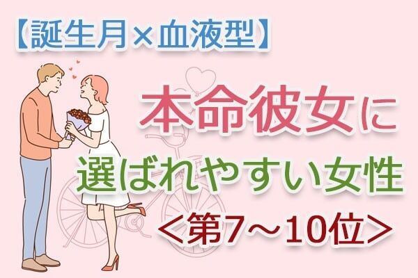 【誕生月×血液型】前向きさは“武器”になる。「本命彼女に選ばれやすい女性」とは？　占い師のアドバイス付き＜第7～10位＞