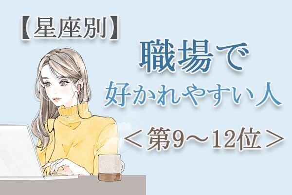 【星座別】自由な発想が魅力になる？　新しい環境でも好印象な「職場で好かれやすい人」は？　占い師のアドバイス付き＜第9～12位＞