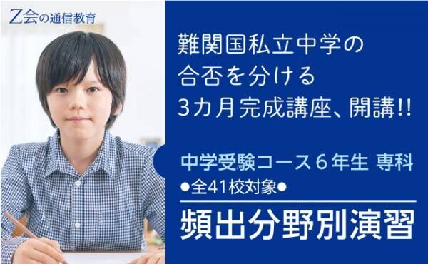 【Z会】難関国私立中学入試対策に特化！　小学6年生を対象にした3カ月完成講座を5月に開講！
