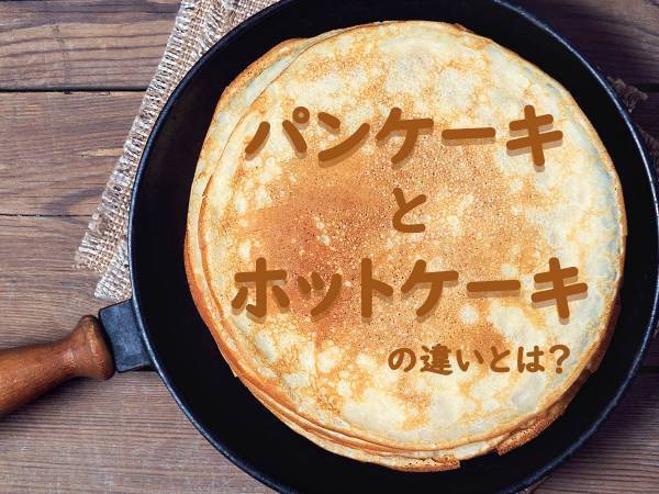 パンケーキとホットケーキの違いとは？　ピッタリなトッピングも紹介