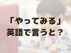 【クイズ】「やってみる」を英語にすると？　ヒント：○○○ and ○○○