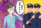 彼「捕まった」家の前には、警察官…！？明らかになった彼の正体に彼女は唖然。