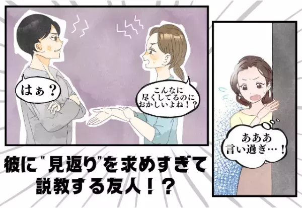 なぜか“振られる”友人…彼に“見返り”を求めすぎて説教！？→“尽くした分の見返り”に満足できないとつい物申してしまう…