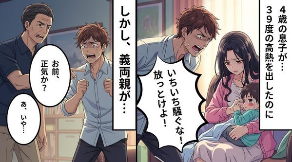 4歳の息子が【39.8℃】の高熱だが、夫「騒ぐな！放っておけ！」しかし⇒「お前…正気か？」義両親にバレ「あ、それは…」