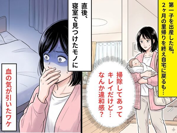 里帰り出産を終え帰宅した瞬間…“違和感”を覚える私？直後⇒寝室で【見つけたモノ】に…血の気が引いたワケ