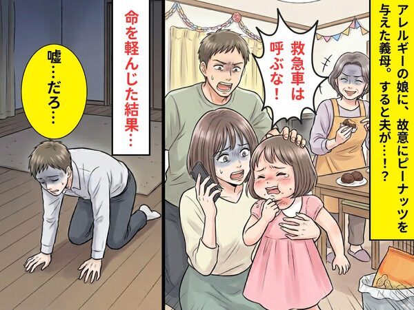 アレルギーの娘に…故意に“ピーナッツ”を与えた義母！？しかし夫「救急車は呼ぶな！」⇒命を軽んじた結果「嘘…だろ…」