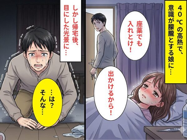 【40℃】の娘に…「座薬でも入れとけ！」放置し外出した夫。しかし帰宅後⇒目にした光景に「は…？そんな…」