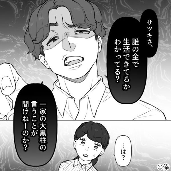 夫「誰の金で生活できてる？大黒柱の言うこと聞け！」しかし⇒妻が淡々と告げた【一言】に…夫「あー！？」