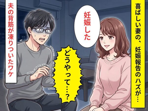 妻「妊娠した」夫「どうやって…？」⇒喜ばしい報告のハズが、夫の背筋が凍りついたワケ