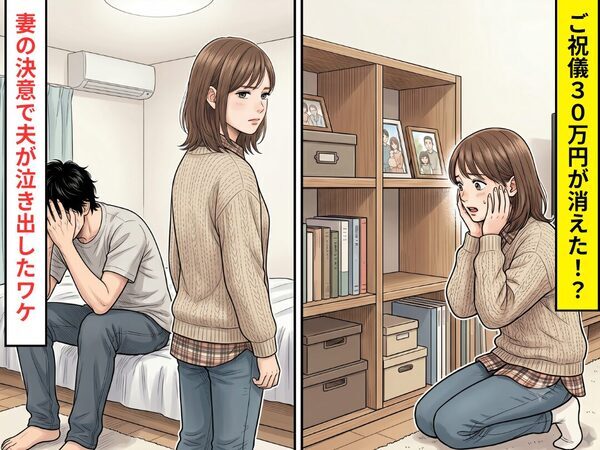 ご祝儀袋が消えた！？【30万円】がすっかりなくなった数日後⇒決意を固めた”妻の一言”で夫が泣き出したワケ
