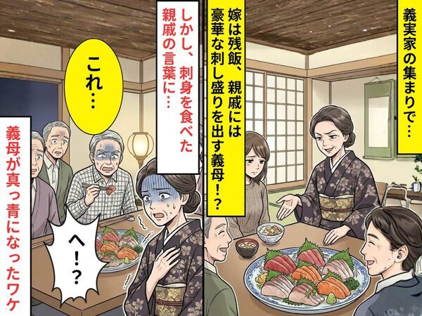 【嫁は残飯】親戚には“豪華な刺し盛り”を出す義母！？しかし⇒刺身を食べた親戚「これ…」義母「へ！？」