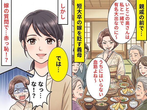 親戚の前で…短大卒の嫁を「いらない血筋」と貶す義母！？しかし「では、」⇒嫁の質問に…義母「なっ…な！？」