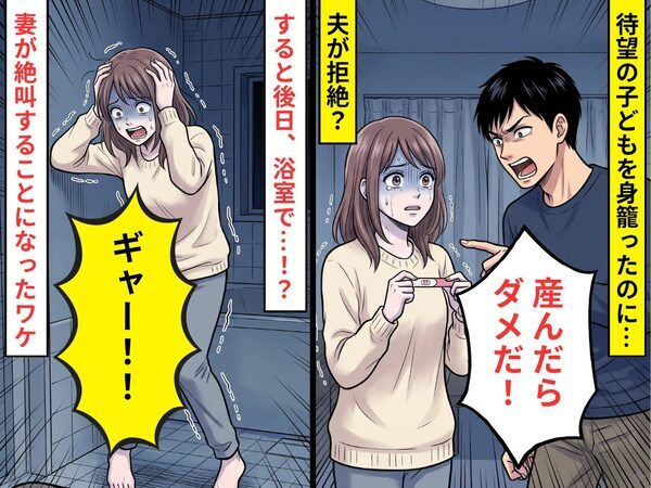 待望の子どもを身籠るが…夫「産んだらダメだ！」すると後日⇒浴室で「ギャー！！」妻が絶叫することになったワケ