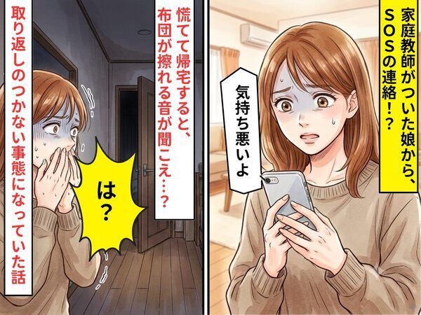 家庭教師がついた娘から「気持ち悪いよ」SOS！？⇒慌てて帰宅すると、布団が擦れる音が聞こえ…？悲惨な事態に「は…？」