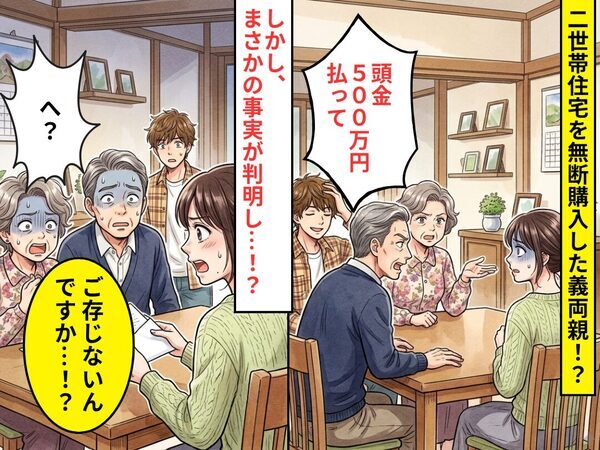 二世帯住宅を無断購入し…義両親「頭金500万円払って」しかし⇒嫁「ご存じないんですか…！？」まさかの事実に「へ？」