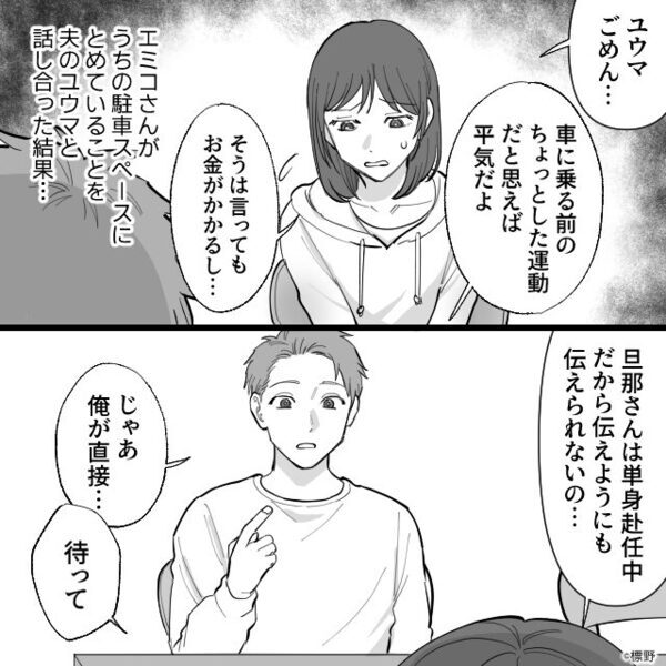 我が家に無断駐車するママ友。コインパーキングに停めるハメに！？しかし⇒夫「じゃあ俺…」思わぬ事態に「待って！？」