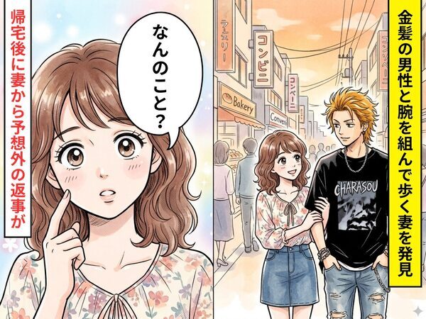 金髪チャラ男と腕を組む妻を目撃！？帰宅後に妻にブチ切れた結果⇒妻「なんのこと？」