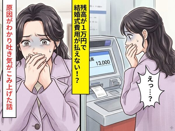 結婚式費用【200万円】を支払おうとすると…残高が1万円しかない！？その後⇒お金が消えた理由が発覚し”吐き気”を覚えた話
