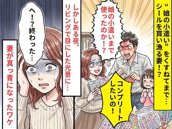 “娘の小遣い”をくすねてまで…シールを買い漁る妻！？しかしある夜⇒リビングで目にした光景に「へ？終わった…」