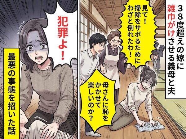 38度超えの嫁に【雑巾がけ】させる義母と夫！？倒れても軽視した結果⇒義姉「犯罪よ！」最悪の事態を招いた話