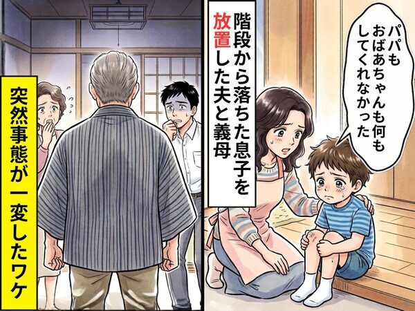 子どもに無関心な夫と義母は…”階段から落ちた息子”を放置！？しかし⇒突然事態が一変したワケ