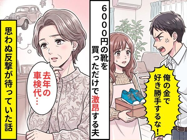 6000円の靴を買っただけで…「俺の金で好き勝手するな」怒り出したモラ夫.しかし⇒義母「去年の車検代…」思わぬ反撃が待っていた話
