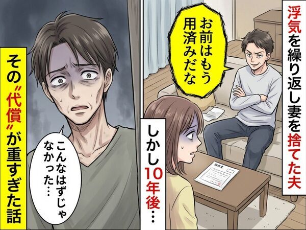 「お前は用済み」浮気を繰り返し妻を捨てた夫。しかし10年後⇒「こんなはずじゃなかった…」その“代償”が重すぎた話