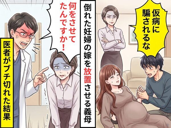 妊婦の嫁が倒れるも…義母「仮病に騙されるな」放置させられた！？しかし⇒医者「何をさせていたんですか！」大激怒した結果
