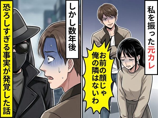 「お前の顔じゃ俺の隣は歩けない」私を振った元カレ。だが数年後⇒元カレ「そ、そんな…！？」恐ろしすぎる事実が発覚した話