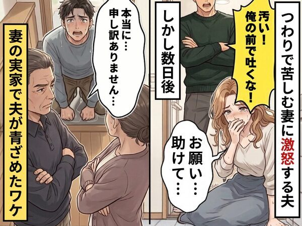 「汚い！俺の前で吐くな！」つわりで苦しむ妻に激怒する夫。しかし数日後⇒妻の実家で「本当に…申し訳ありません…」