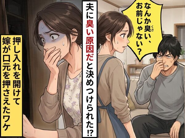 夫「なんか臭い、お前じゃない？」臭いの原因だと決めつけられた！？しかし⇒”押し入れ”を開けて嫁が口元を押さえたワケ