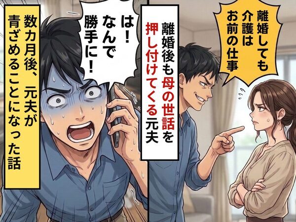 「離婚しても介護はお前の仕事」母の世話を押し付けてきた夫。しかし数カ月後⇒夫「なんで勝手に！？」青ざめることになった話
