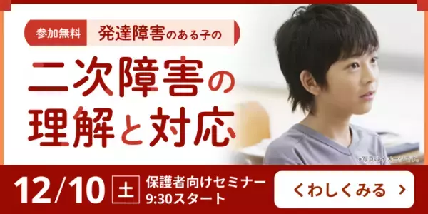 【12/10（土）オンライン開催】児童精神科医と考える発達障害がある子どもの二次障害とは？理解や向き合い方、不登校への支援や学び、進路など情報満載！【無料セミナー】
