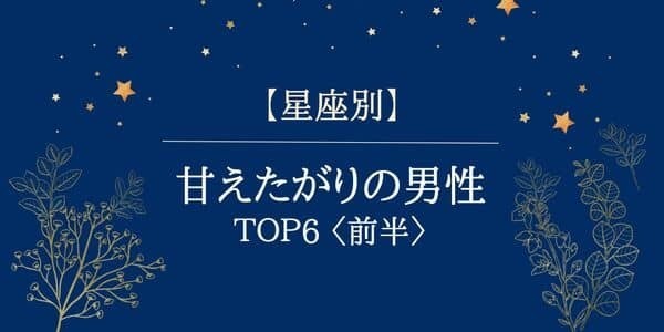 【星座別】１位は甘え度１００％！？「甘えたがりの男性」TOP6＜前半＞