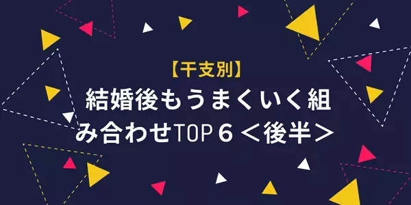 【干支別】 結婚後もうまくいく組み合わせTOP６＜後半＞
