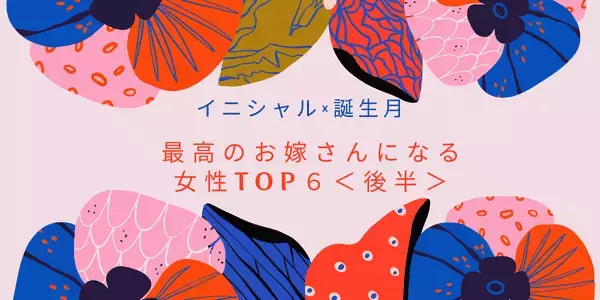【イニシャル×誕生月】最高のお嫁さんになる女性TOP６＜後半＞